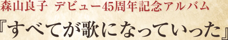 森山良子 デビュー45周年記念アルバム 『すべてが歌になっていった』　